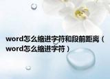 word怎么缩进字符和段前距离（word怎么缩进字符）