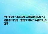 今日更新户口在成都,二套房怎样迁户口成都市户口同一套房子可以迁入再迁出户口吗