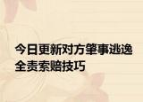 今日更新对方肇事逃逸全责索赔技巧