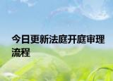 今日更新法庭开庭审理流程