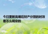 今日更新离婚后财产分割的时效是怎么规定的
