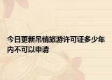 今日更新吊销旅游许可证多少年内不可以申请