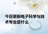 今日更新电子科学与技术专业是什么