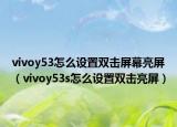 vivoy53怎么设置双击屏幕亮屏（vivoy53s怎么设置双击亮屏）