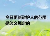 今日更新辩护人的范围是怎么规定的