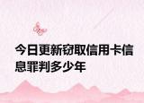 今日更新窃取信用卡信息罪判多少年