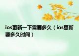 ios更新一下需要多久（ios更新要多久时间）