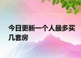 今日更新一个人最多买几套房