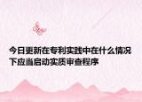 今日更新在专利实践中在什么情况下应当启动实质审查程序