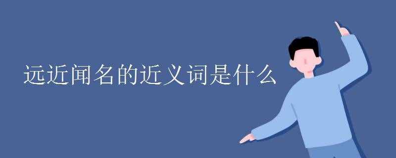 远近闻名的近义词是什么
