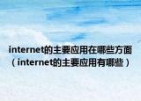 internet的主要应用在哪些方面（internet的主要应用有哪些）