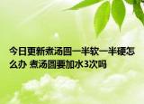 今日更新煮汤圆一半软一半硬怎么办 煮汤圆要加水3次吗