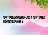 怎样关闭微信刷礼物（怎样关闭微信刷脸登录）