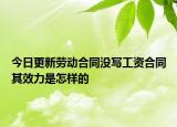 今日更新劳动合同没写工资合同其效力是怎样的