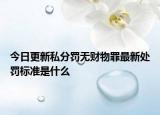 今日更新私分罚无财物罪最新处罚标准是什么