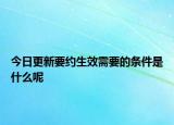 今日更新要约生效需要的条件是什么呢
