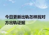 今日更新出轨怎样找对方出轨证据