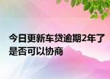 今日更新车贷逾期2年了是否可以协商