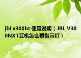 jbl v300bt 使用说明（JBL V300NXT耳机怎么看指示灯）