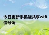 今日更新手机能共享wifi信号吗