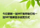 今日更新一加9RT有呼吸灯吗一加9RT熄屏显示设置方式