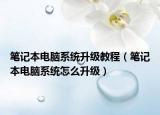 笔记本电脑系统升级教程（笔记本电脑系统怎么升级）