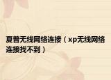夏普无线网络连接（xp无线网络连接找不到）