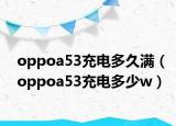 oppoa53充电多久满（oppoa53充电多少w）