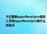 今日更新oppoReno5pro值得入手吗oppoReno5pro有什么优缺点