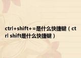 ctrl+shift+=是什么快捷键（ctrl shift是什么快捷键）
