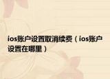 ios账户设置取消续费（ios账户设置在哪里）