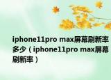 iphone11pro max屏幕刷新率多少（iphone11pro max屏幕刷新率）