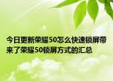 今日更新荣耀50怎么快速锁屏带来了荣耀50锁屏方式的汇总