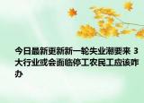 今日最新更新新一轮失业潮要来 3大行业或会面临停工农民工应该咋办