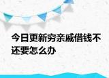 今日更新穷亲戚借钱不还要怎么办