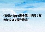 红米k40pro是金属中框吗（红米k40pro是升降吗）