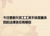 今日更新欠员工工资不给需要承担的法律责任有哪些