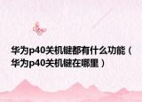 华为p40关机键都有什么功能（华为p40关机键在哪里）