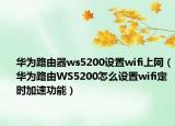 华为路由器ws5200设置wifi上网（华为路由WS5200怎么设置wifi定时加速功能）