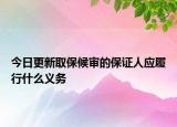 今日更新取保候审的保证人应履行什么义务