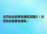 古巴比伦的著名建筑及图片（古巴比伦的著名建筑）