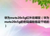 华为mate20x5g红外在哪里（华为mate20x5g的密码保险箱是干啥的）