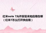 红米note 7允许安装未知应用在哪（红米7怎么打开快应用）