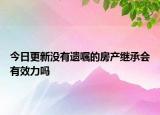 今日更新没有遗嘱的房产继承会有效力吗