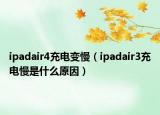ipadair4充电变慢（ipadair3充电慢是什么原因）