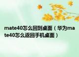 mate40怎么回到桌面（华为mate40怎么返回手机桌面）