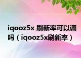 iqooz5x 刷新率可以调吗（iqooz5x刷新率）