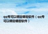 qq号可以绑定哪些软件（qq号可以绑定哪些软件）