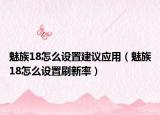魅族18怎么设置建议应用（魅族18怎么设置刷新率）