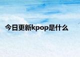 今日更新kpop是什么